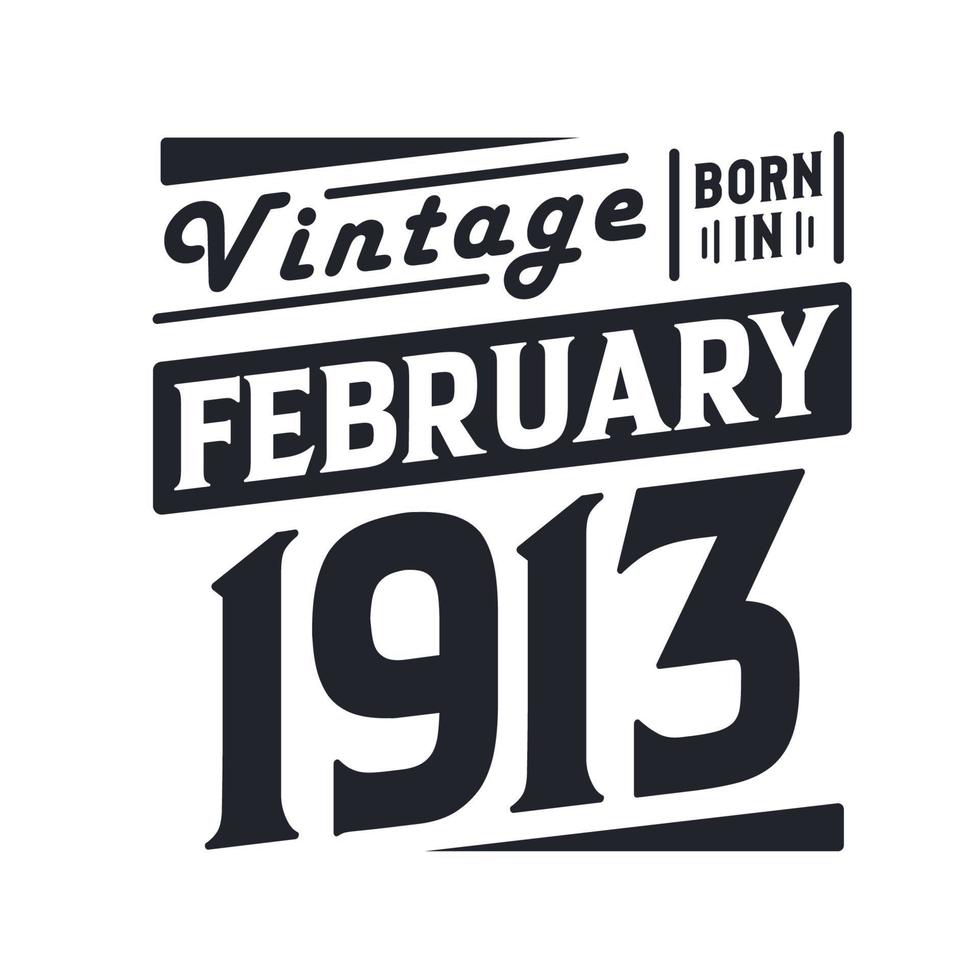 Vintage born in February 1913. Born in February 1913 Retro Vintage Birthday vector