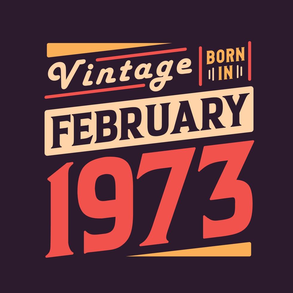 Vintage born in February 1973. Born in February 1973 Retro Vintage Birthday vector