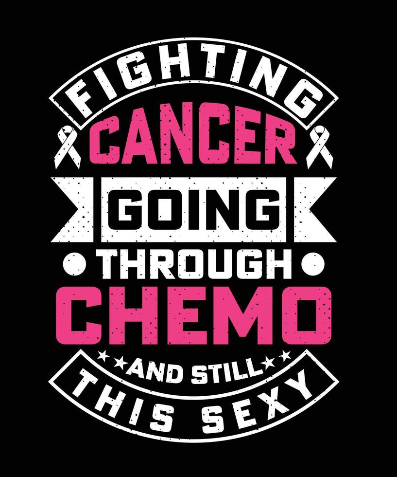 FIGHT CANCER GOING THROUGH CHEMO AND STILL THIS SEXY TSHIRT DESIGN vector