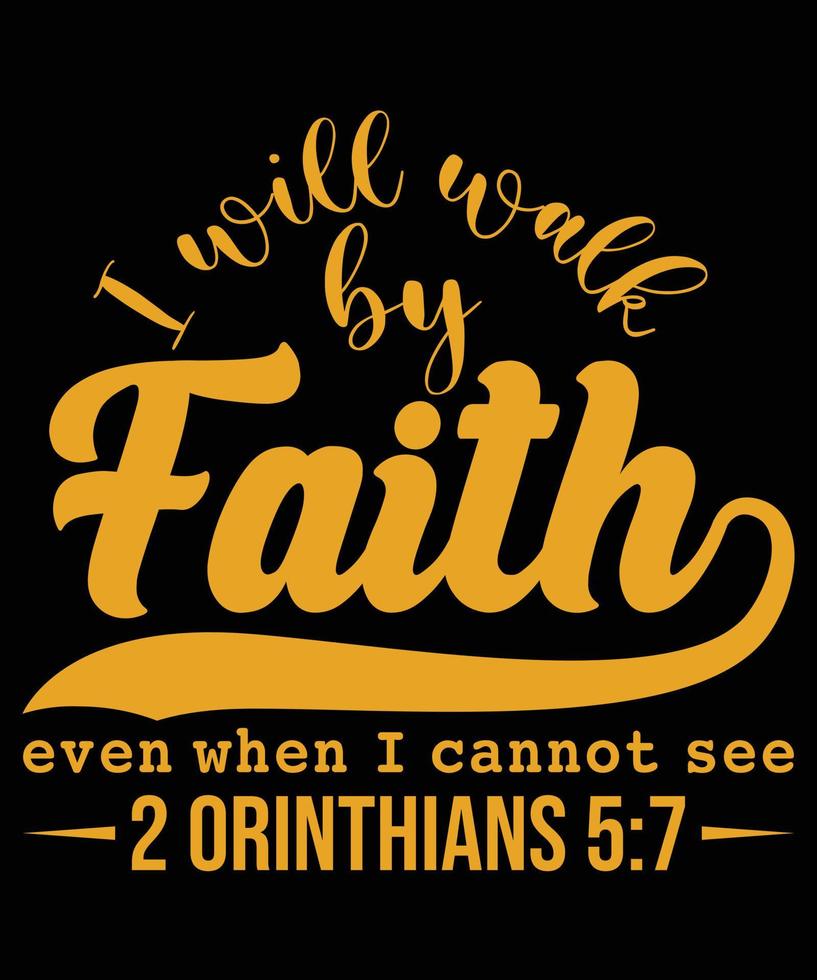 I WILL WALK BY FAITH EVEN WHEN I CANNOT SEE 2 ORINTHIANS 5-7 T-SHIRT DESIGN.eps vector