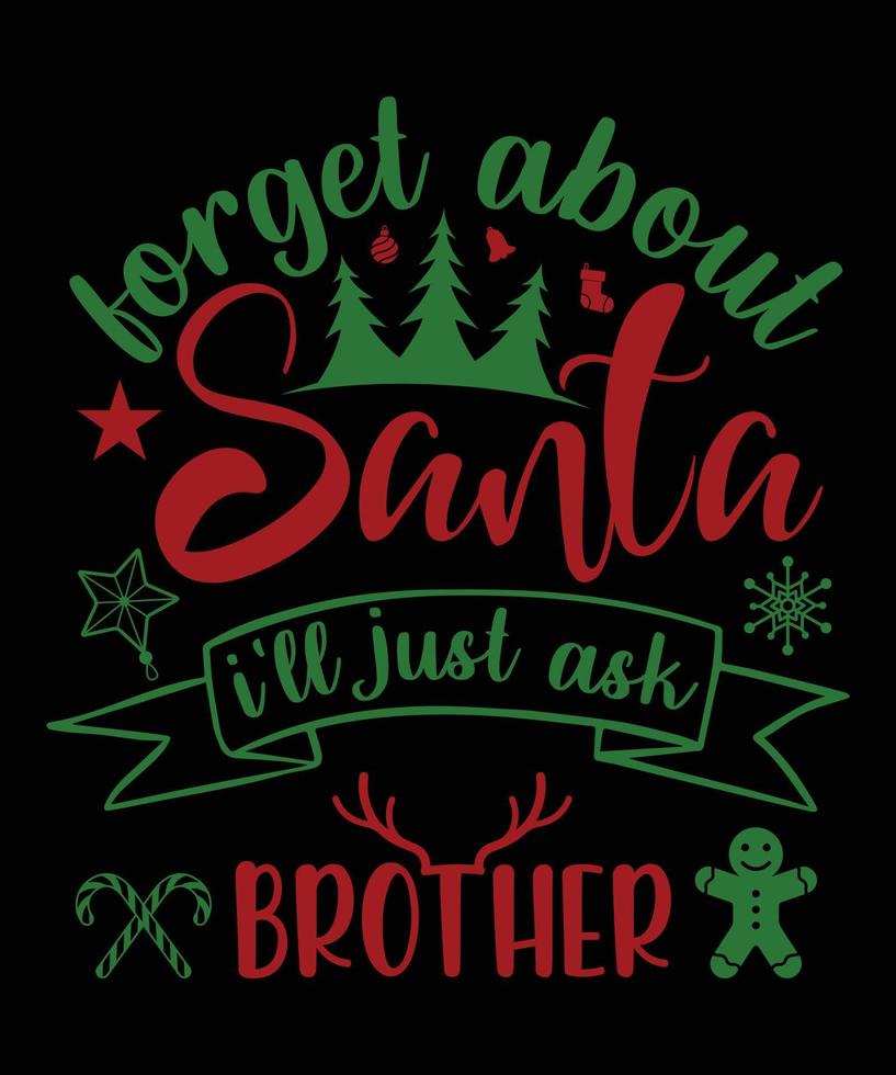 FORGET ABOUT SANTA I'LL JUST ASK BROTHER TSHIRT DESIGN vector