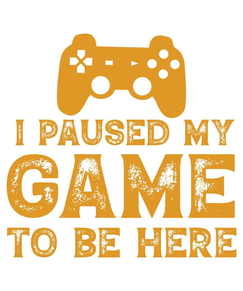 I PAUSED MY GAME TO BE HERE TSHIRT DESIGN vector