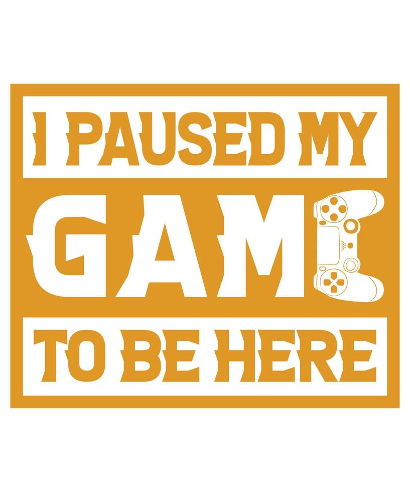 I PAUSED MY GAME TO BE HERE TSHIRT DESIGN 2 vector