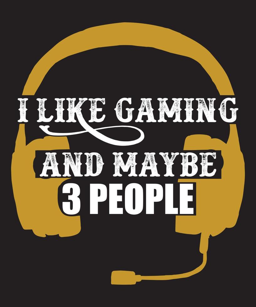 I LIKE GAMING AND MAYBE 3 PEOPLE TSHIRT DESIGN vector