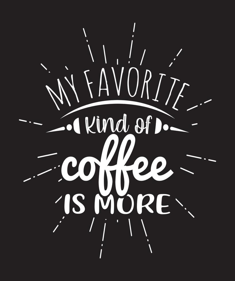my favorite kind of coffee is more t-shirt design.eps vector