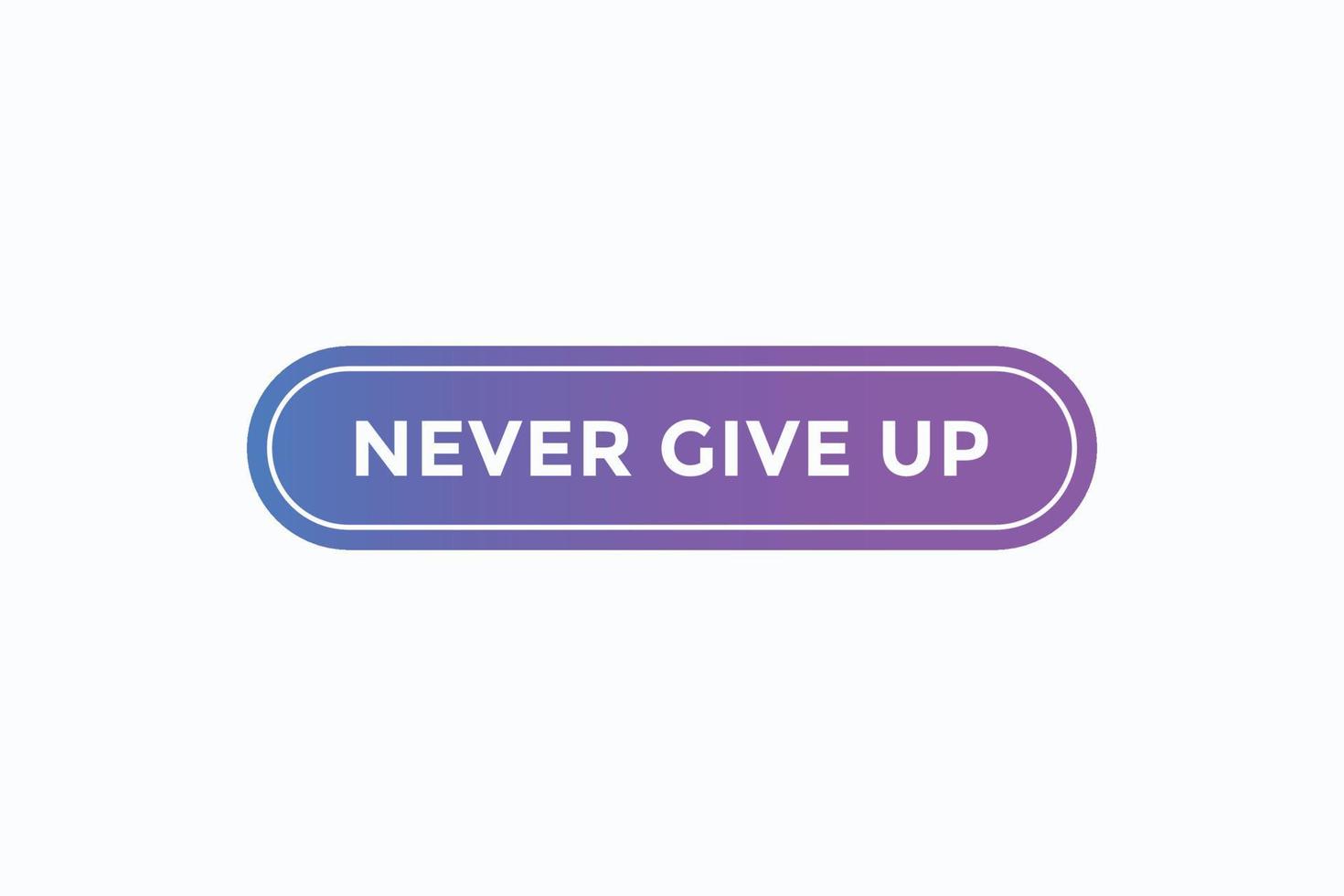 never give up button vectors.sign label speech bubble never give up vector