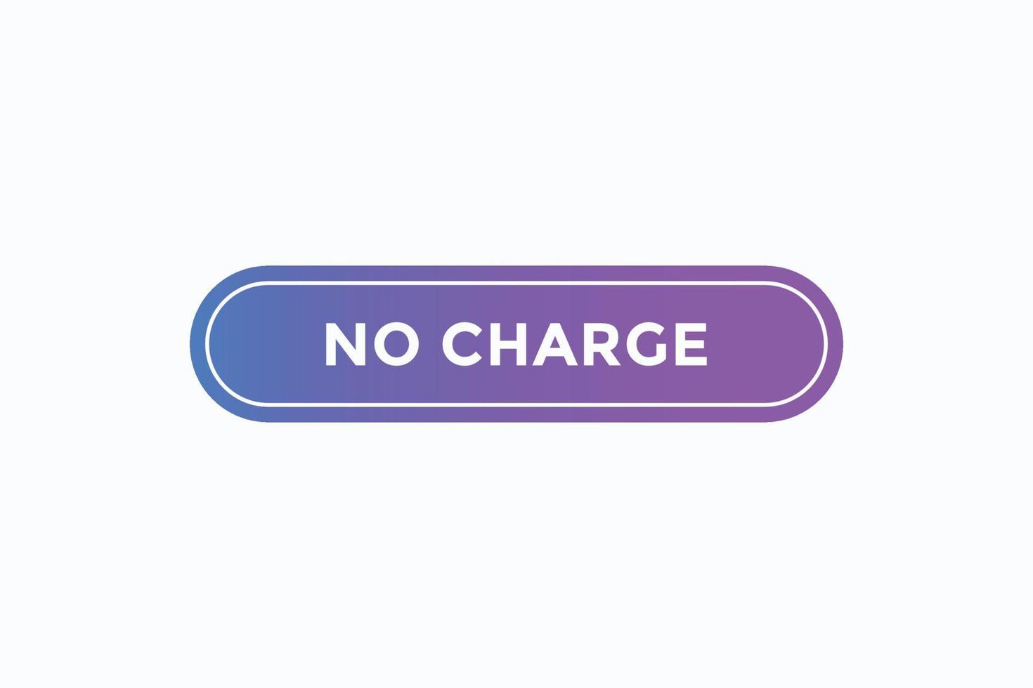 no charge button vectors.sign label speech bubble no charge vector