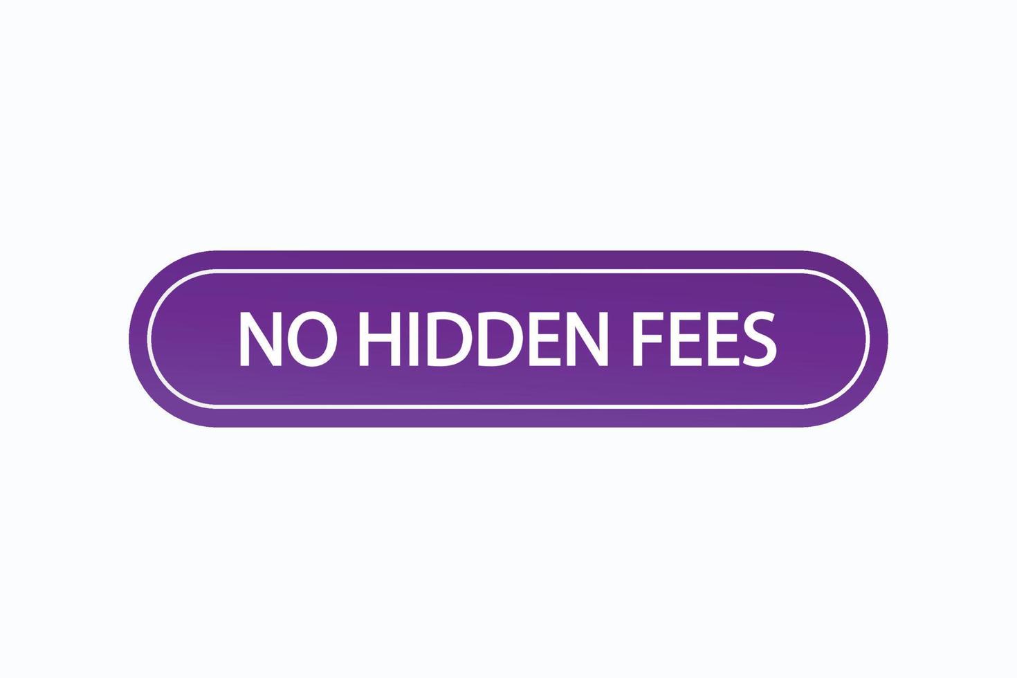 no hidden fees button vectors.sign label speech bubble no hidden fees vector