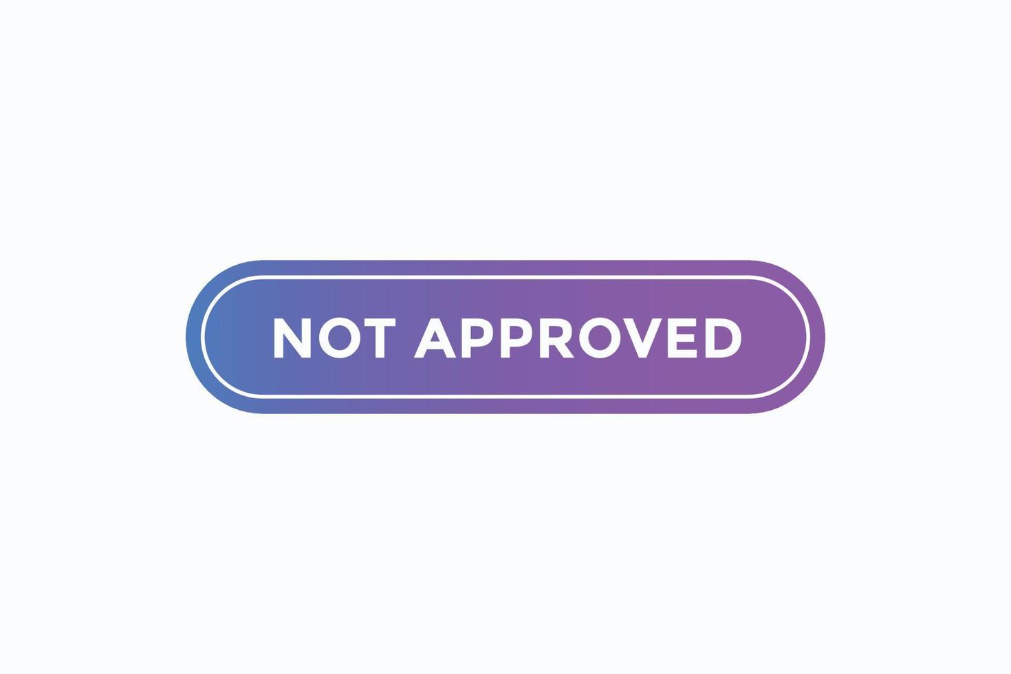 not approved button vectors.sign label speech bubble not approved vector