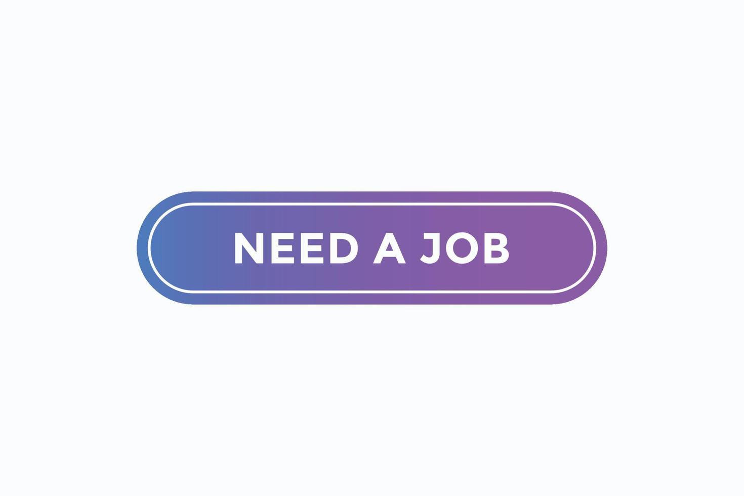 need a job button vectors.sign label speech bubble need a job vector
