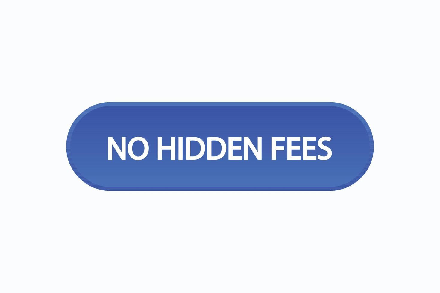 no hidden fees button vectors.sign label speech bubble no hidden fees vector