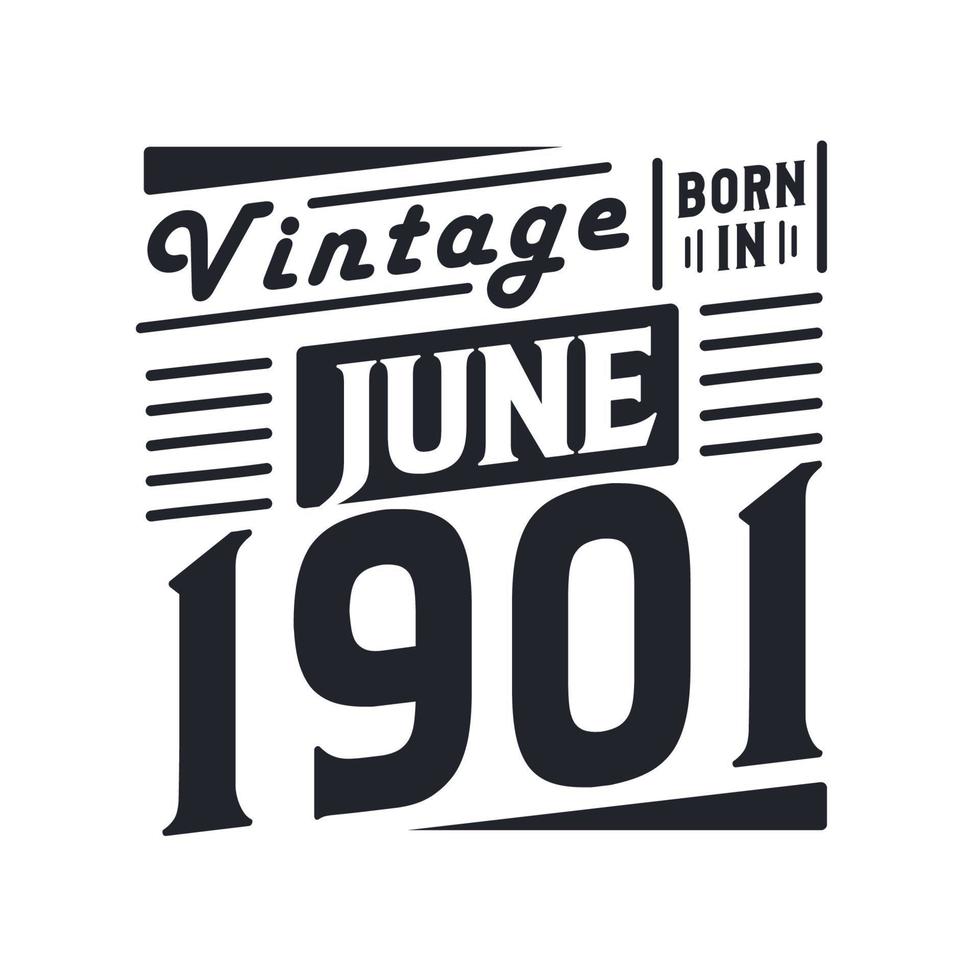 Vintage born in June 1901. Born in June 1901 Retro Vintage Birthday vector