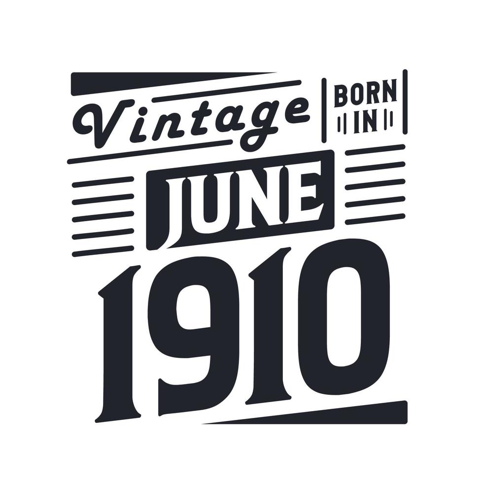 Vintage born in June 1910. Born in June 1910 Retro Vintage Birthday vector