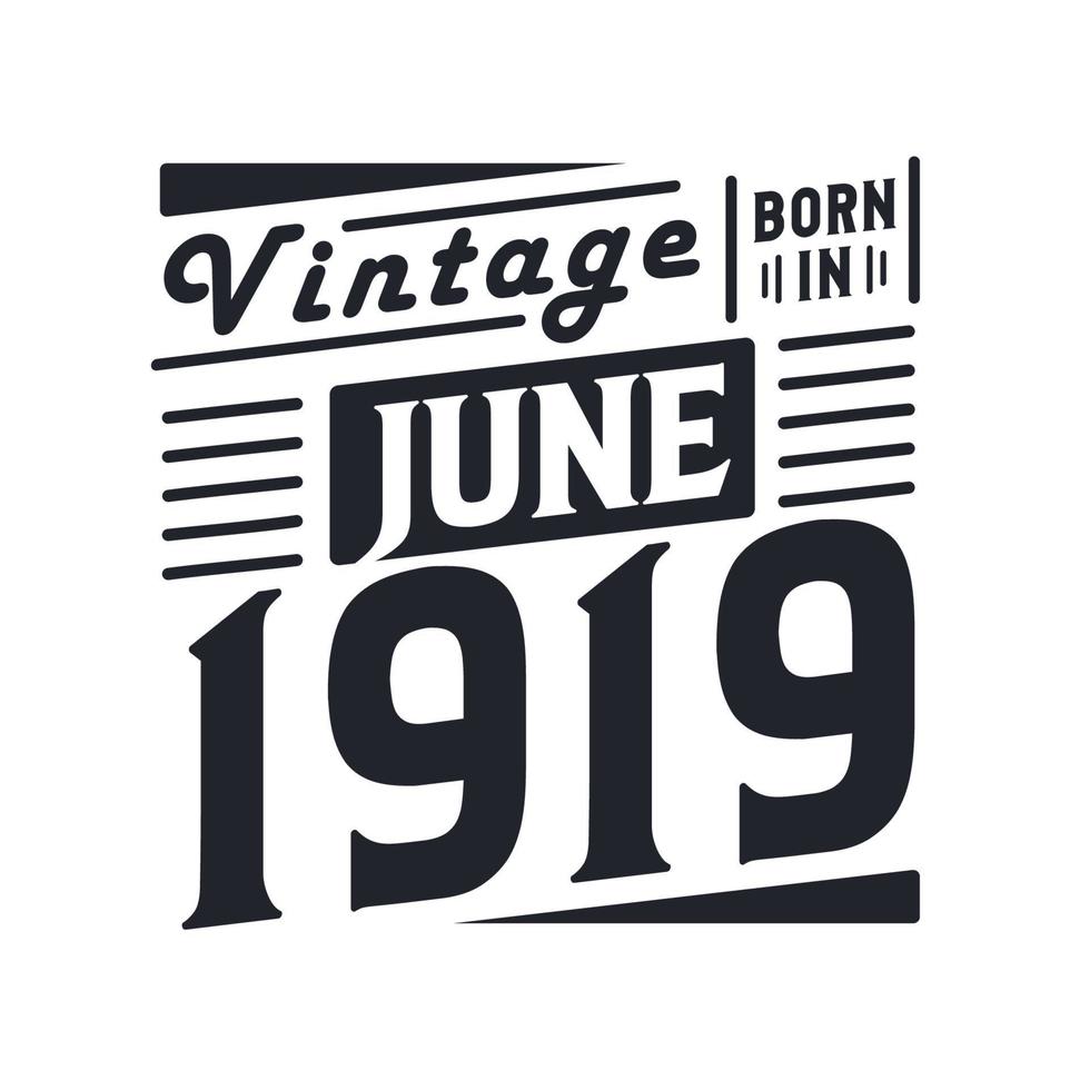 Vintage born in June 1919. Born in June 1919 Retro Vintage Birthday vector