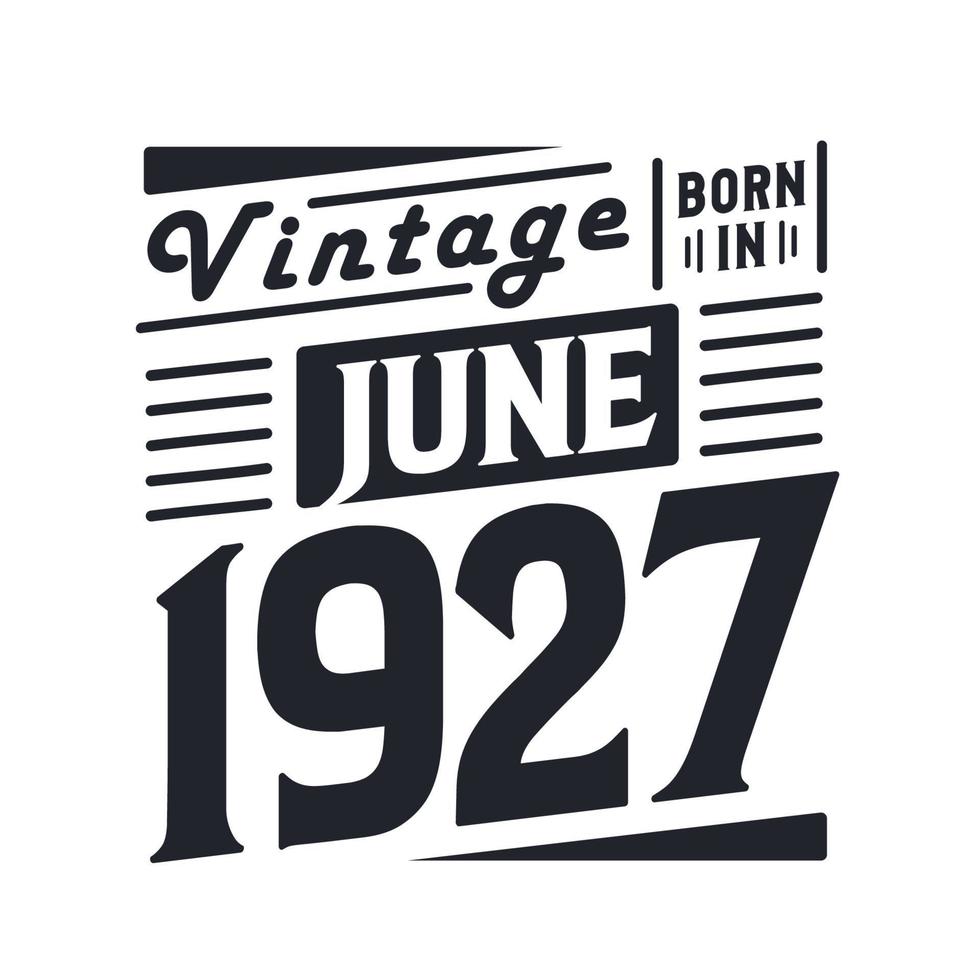 Vintage born in June 1927. Born in June 1927 Retro Vintage Birthday vector