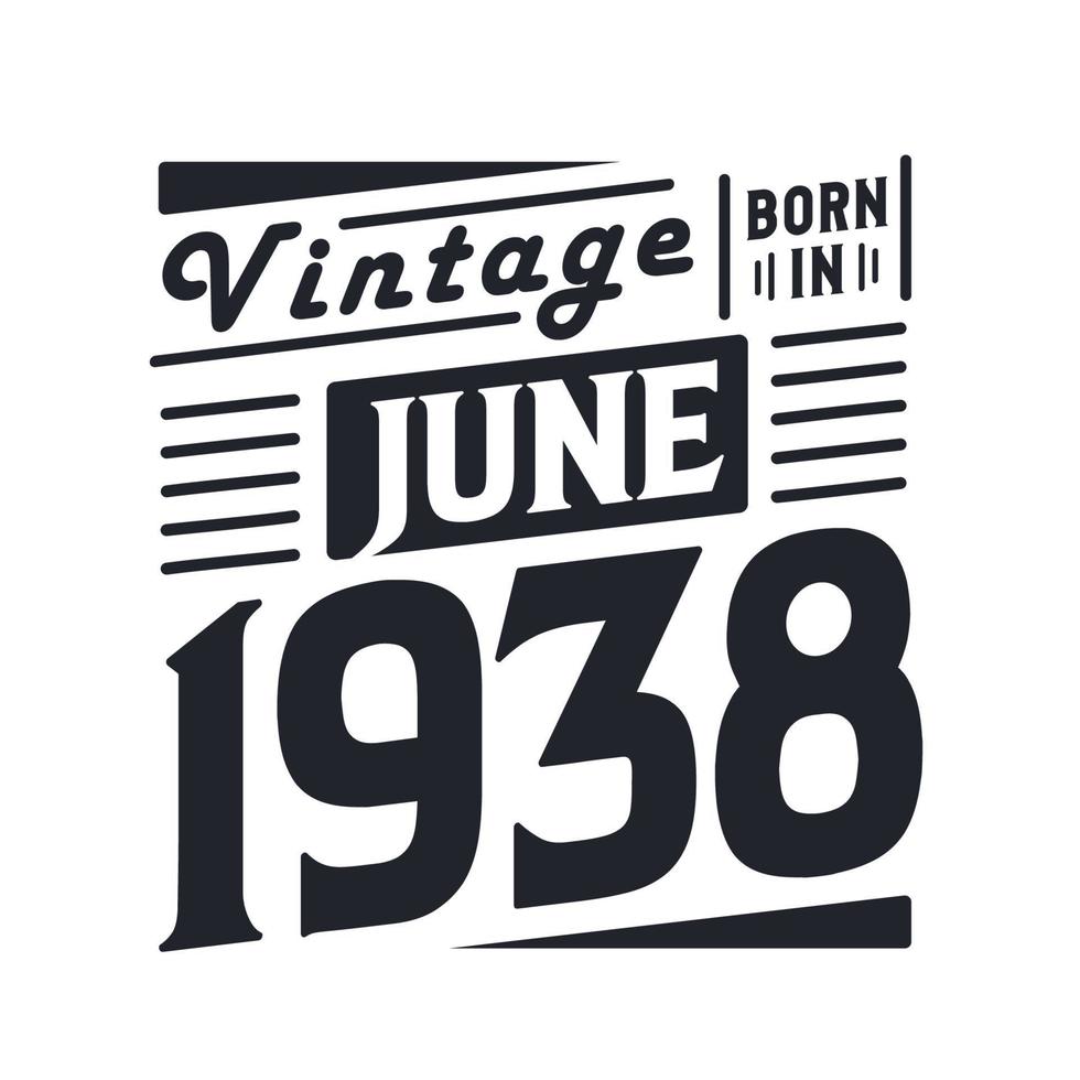 Vintage born in June 1938. Born in June 1938 Retro Vintage Birthday vector