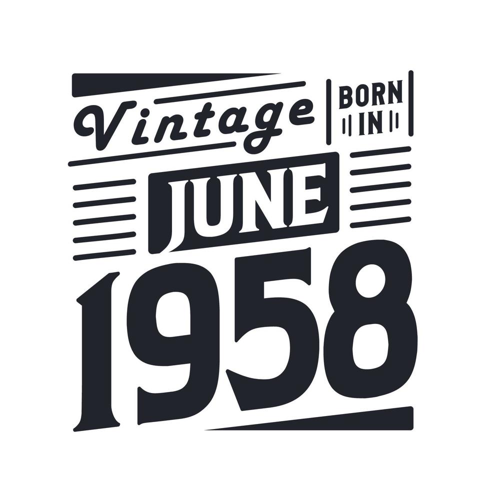 Vintage born in June 1958. Born in June 1958 Retro Vintage Birthday vector