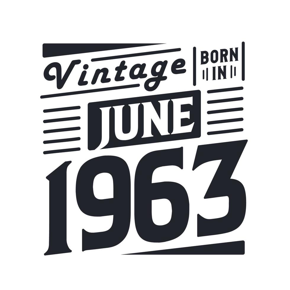 Vintage born in June 1963. Born in June 1963 Retro Vintage Birthday vector