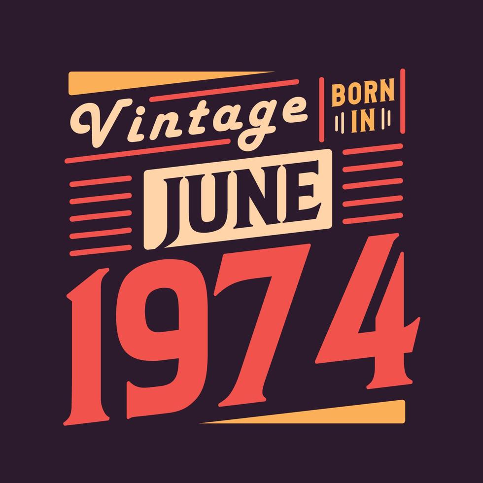Vintage born in June 1974. Born in June 1974 Retro Vintage Birthday vector