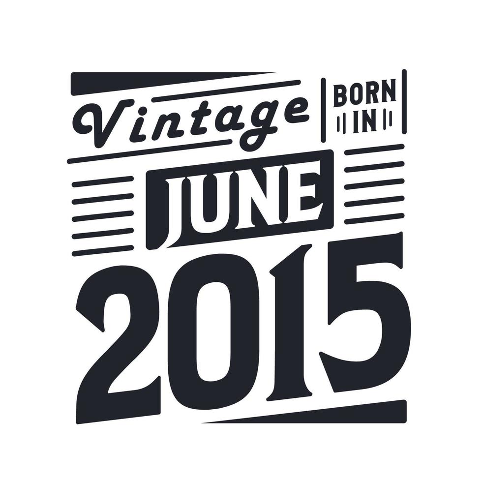 Vintage born in June 2015. Born in June 2015 Retro Vintage Birthday vector