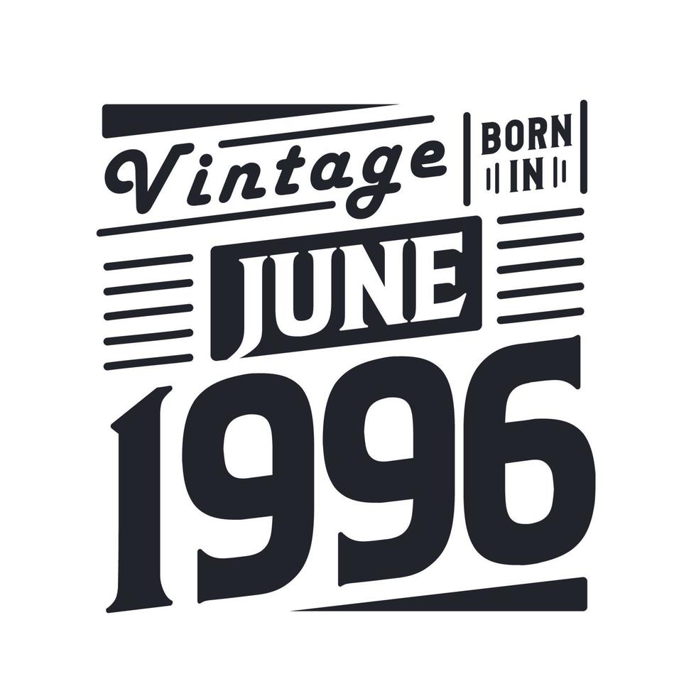 Vintage born in June 1996. Born in June 1996 Retro Vintage Birthday vector