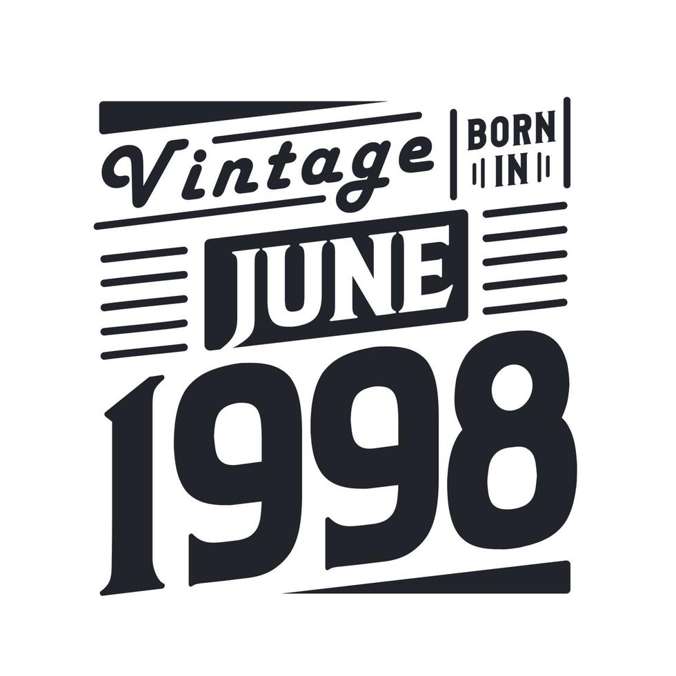 Vintage born in June 1998. Born in June 1998 Retro Vintage Birthday vector