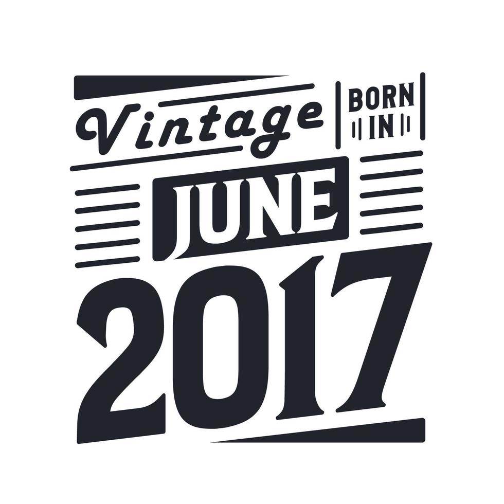vintage nacido en junio de 2017. nacido en junio de 2017 retro vintage cumpleaños vector