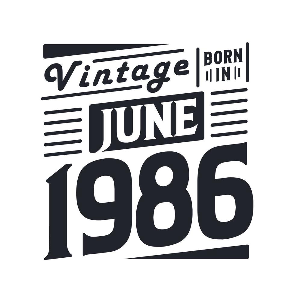 Vintage born in June 1986. Born in June 1986 Retro Vintage Birthday vector