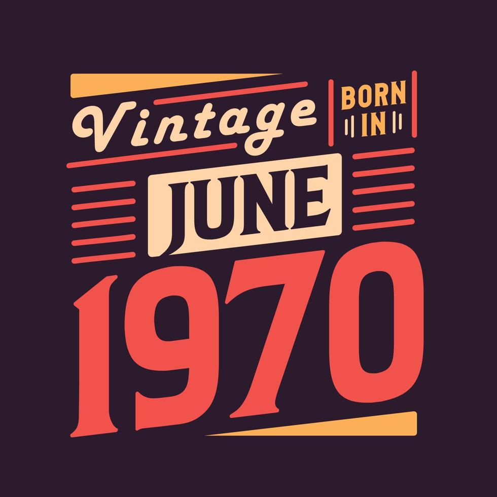 Vintage born in June 1970. Born in June 1970 Retro Vintage Birthday vector