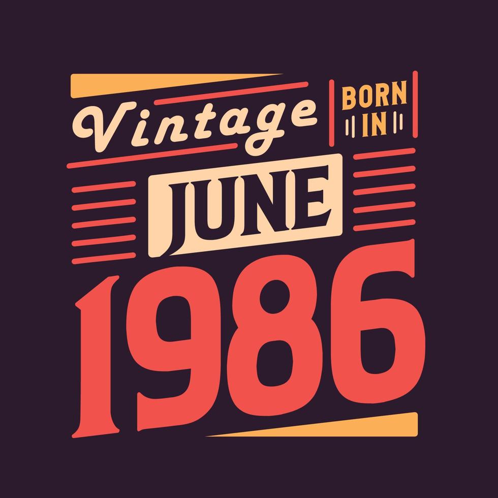 Vintage born in June 1986. Born in June 1986 Retro Vintage Birthday vector