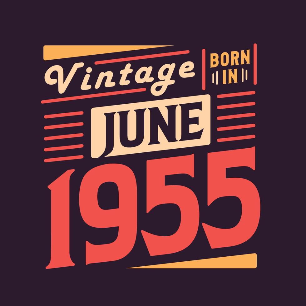 Vintage born in June 1955. Born in June 1955 Retro Vintage Birthday vector