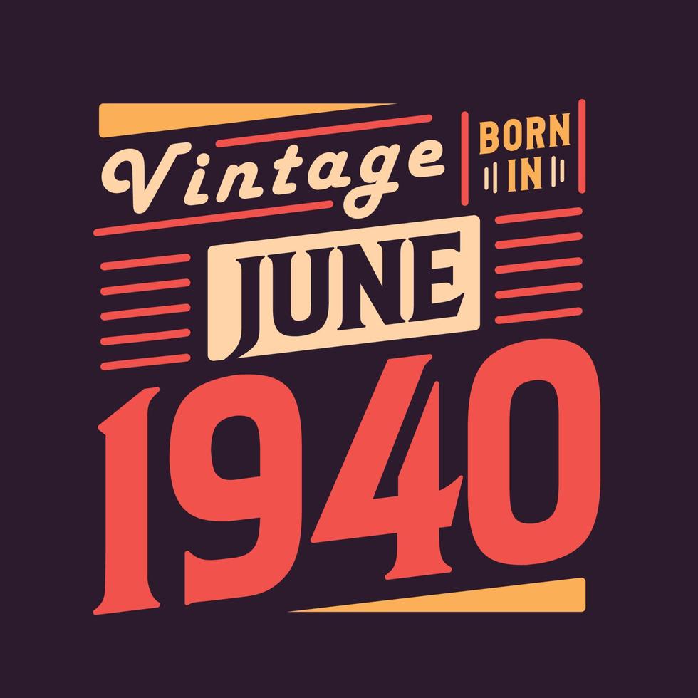 Vintage born in June 1940. Born in June 1940 Retro Vintage Birthday vector