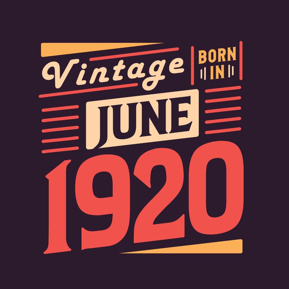 Vintage born in June 1920. Born in June 1920 Retro Vintage Birthday vector