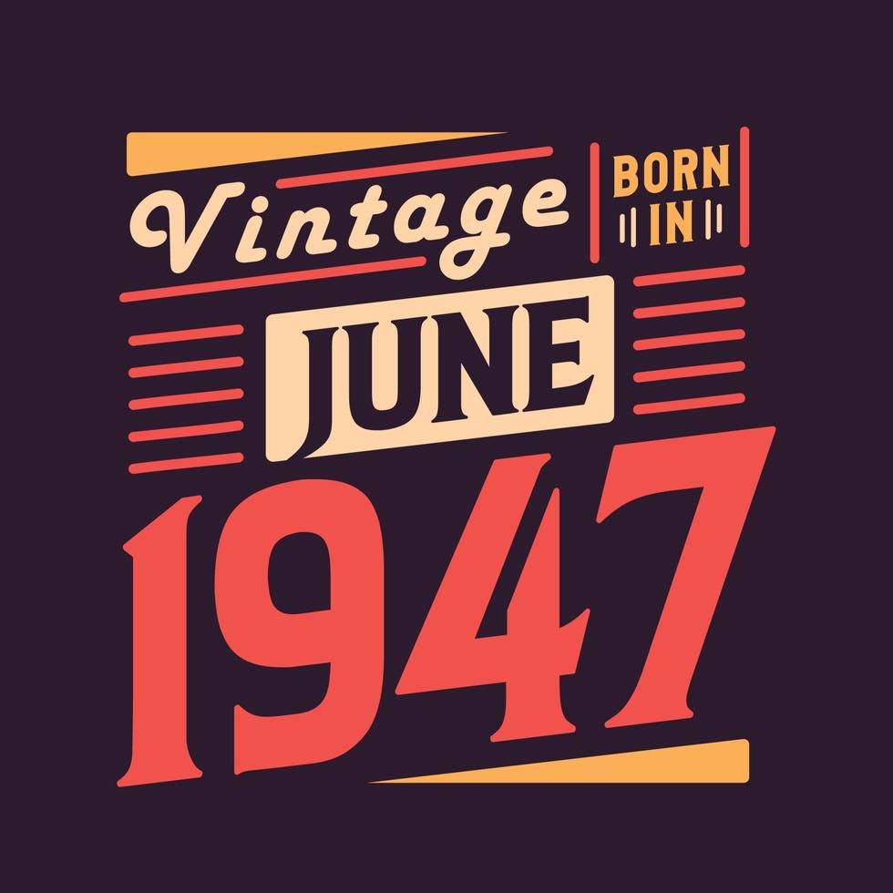 Vintage born in June 1947. Born in June 1947 Retro Vintage Birthday vector