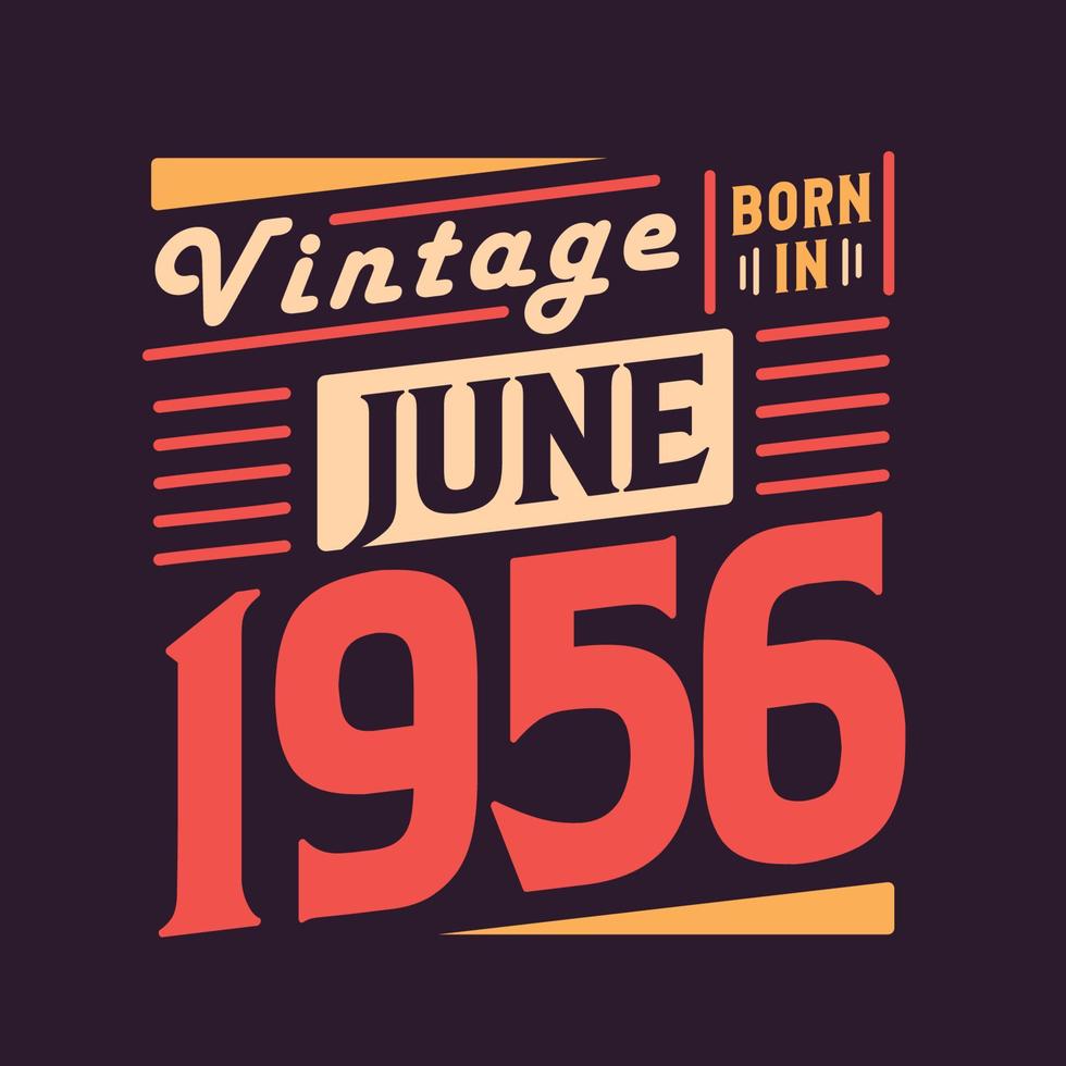 Vintage born in June 1956. Born in June 1956 Retro Vintage Birthday vector