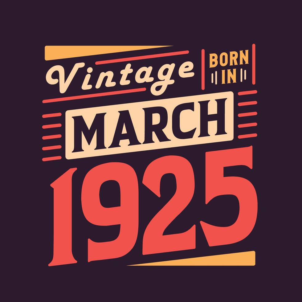 Vintage born in March 1925. Born in March 1925 Retro Vintage Birthday vector