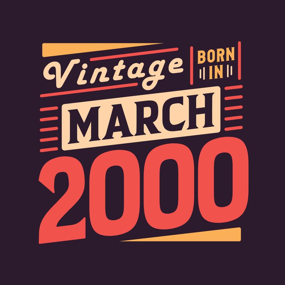 Vintage born in March 2000. Born in March 2000 Retro Vintage Birthday vector