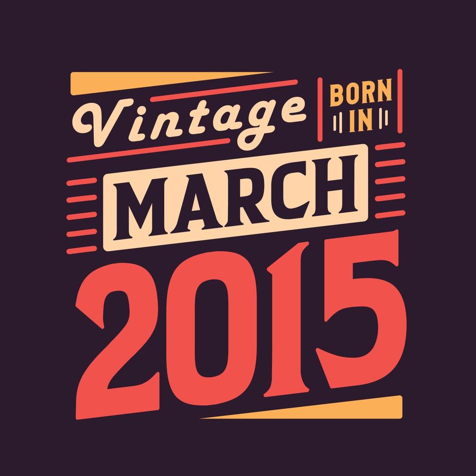 Vintage born in March 2015. Born in March 2015 Retro Vintage Birthday vector