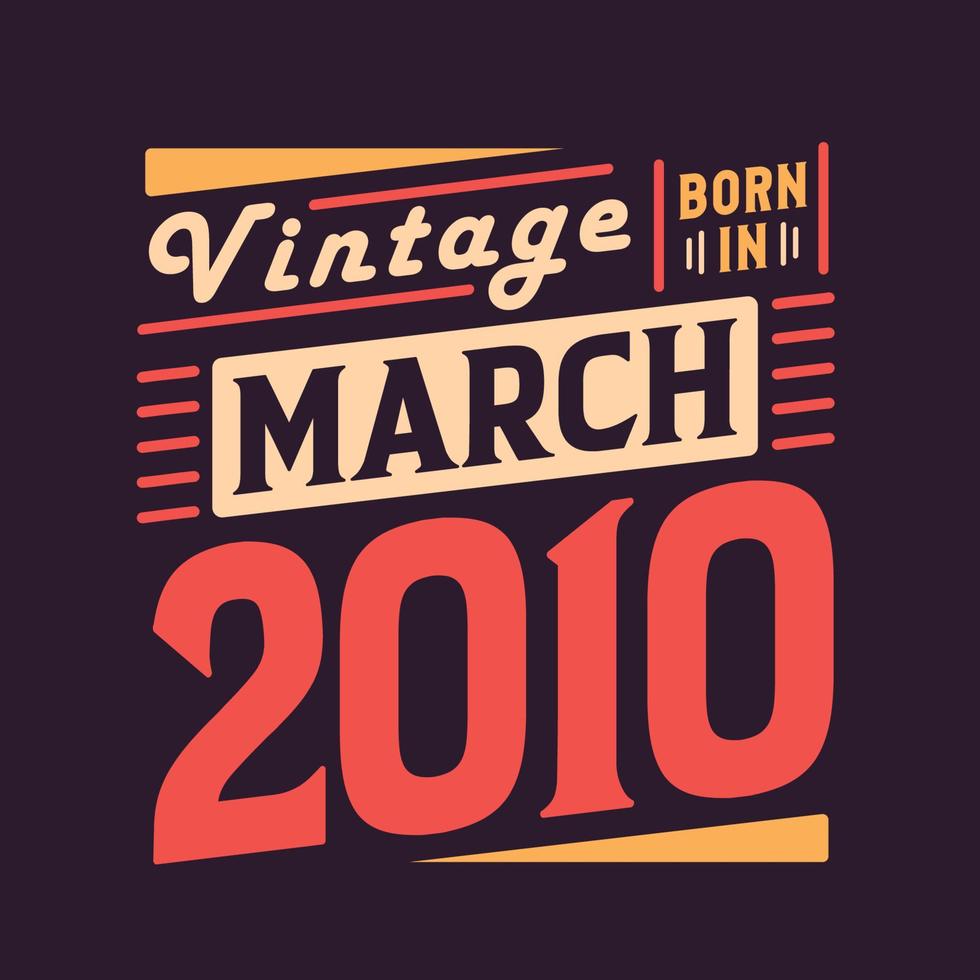 Vintage born in March 2010. Born in March 2010 Retro Vintage Birthday vector