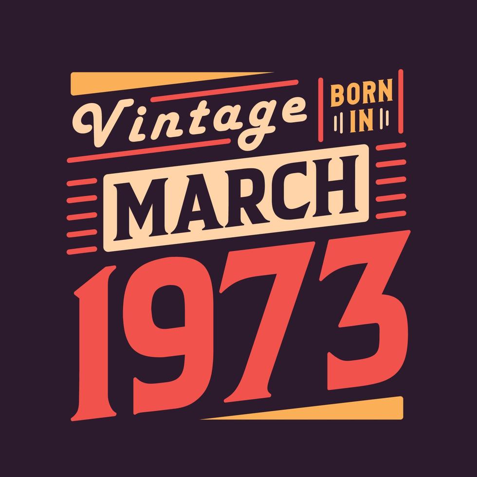 Vintage born in March 1973. Born in March 1973 Retro Vintage Birthday vector