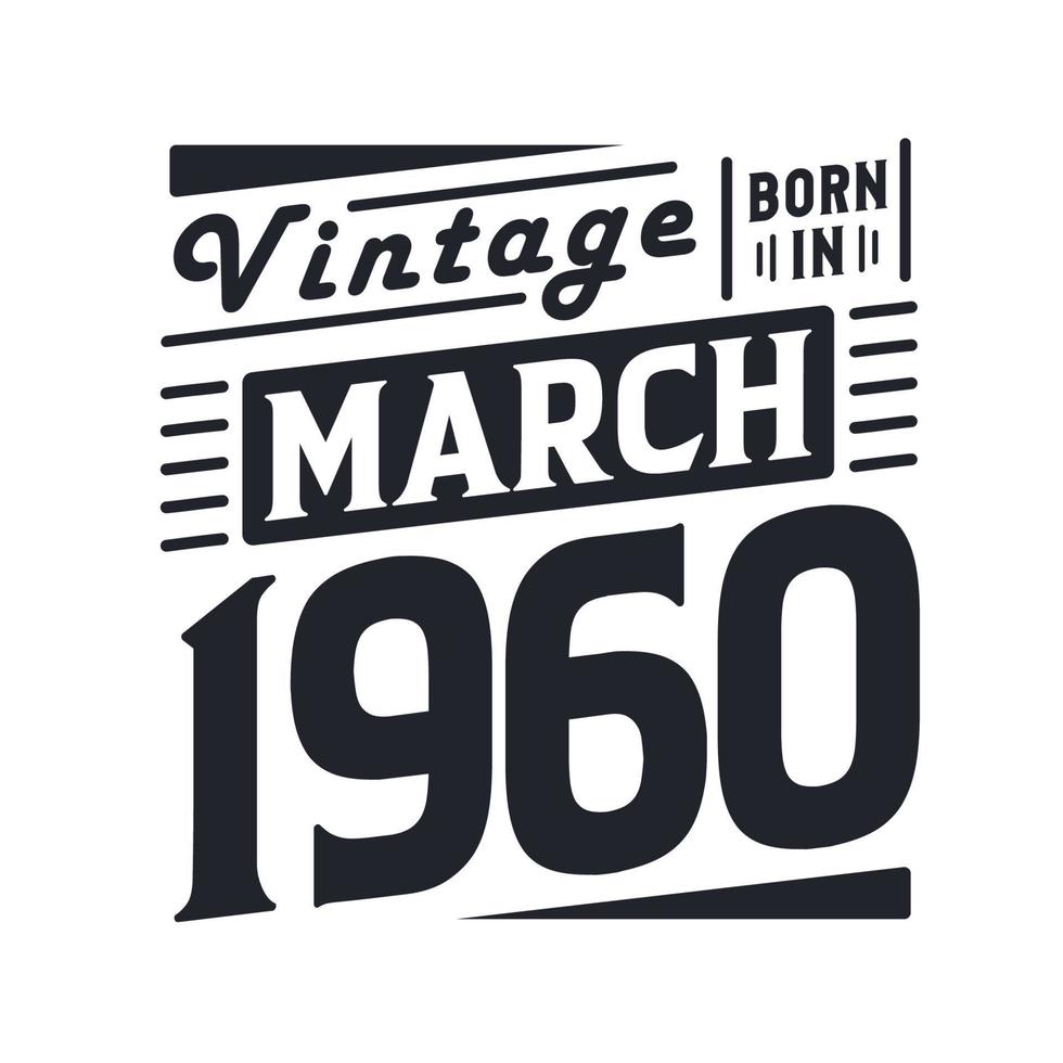 Vintage born in March 1960. Born in March 1960 Retro Vintage Birthday vector