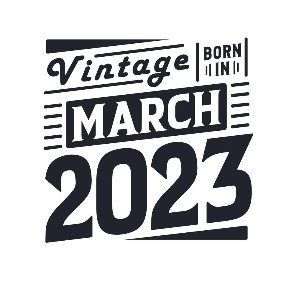 Vintage born in March 2023. Born in March 2023 Retro Vintage Birthday vector