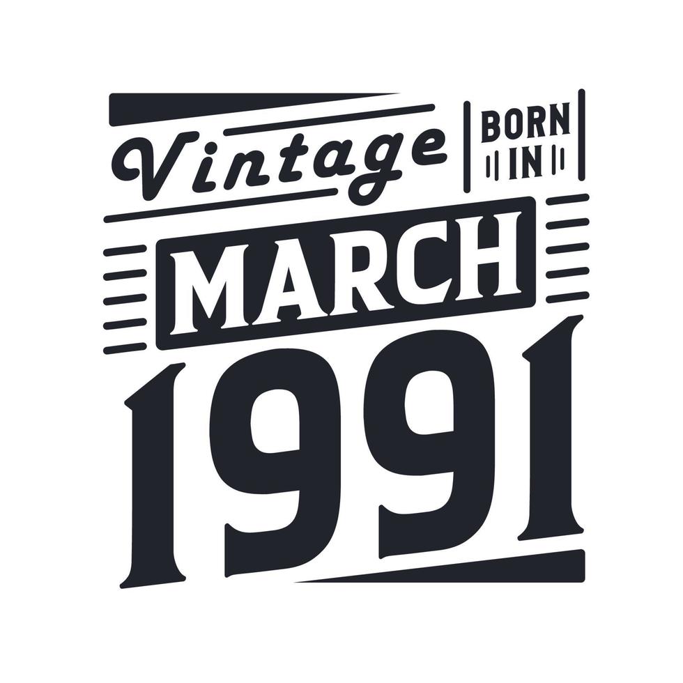 Vintage born in March 1991. Born in March 1991 Retro Vintage Birthday vector