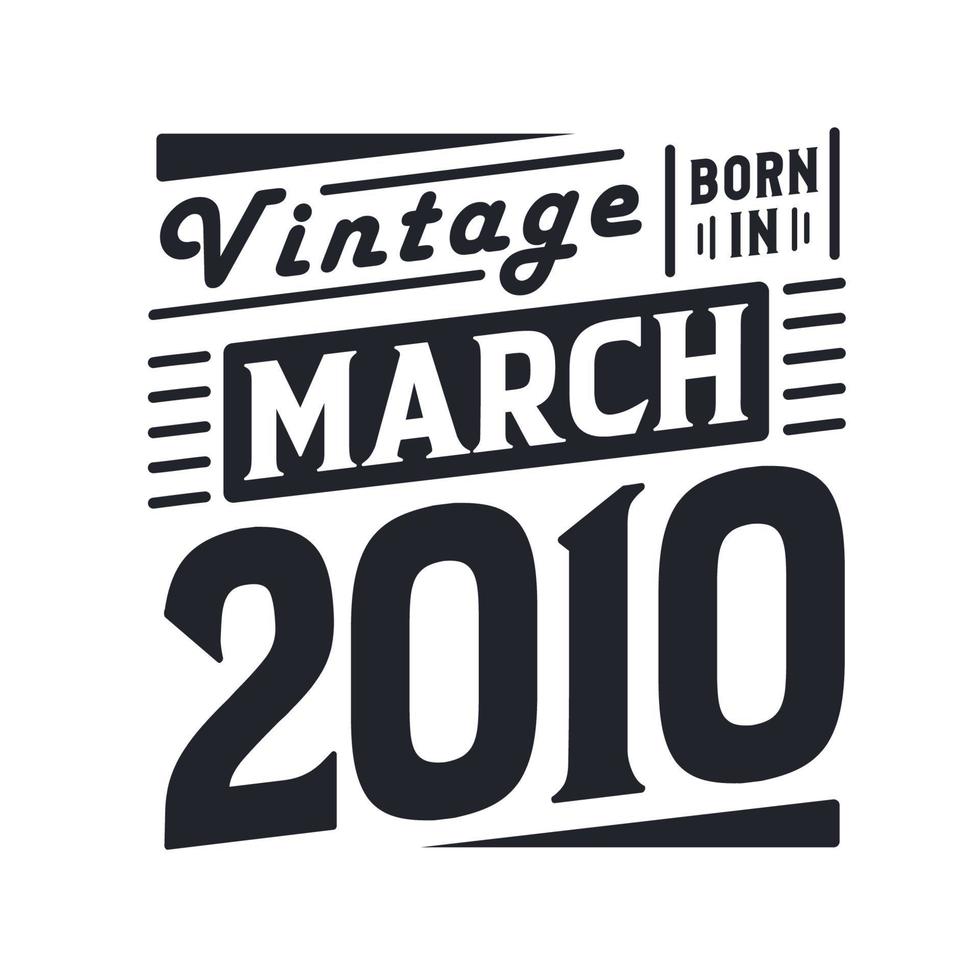 Vintage born in March 2010. Born in March 2010 Retro Vintage Birthday vector