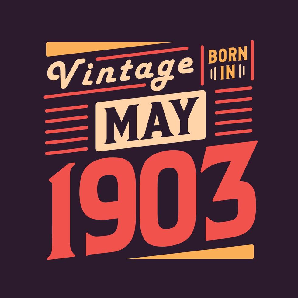 Vintage born in May 1903. Born in May 1903 Retro Vintage Birthday vector