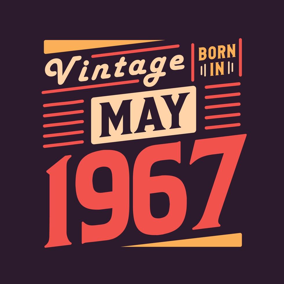 Vintage born in May 1967. Born in May 1967 Retro Vintage Birthday vector