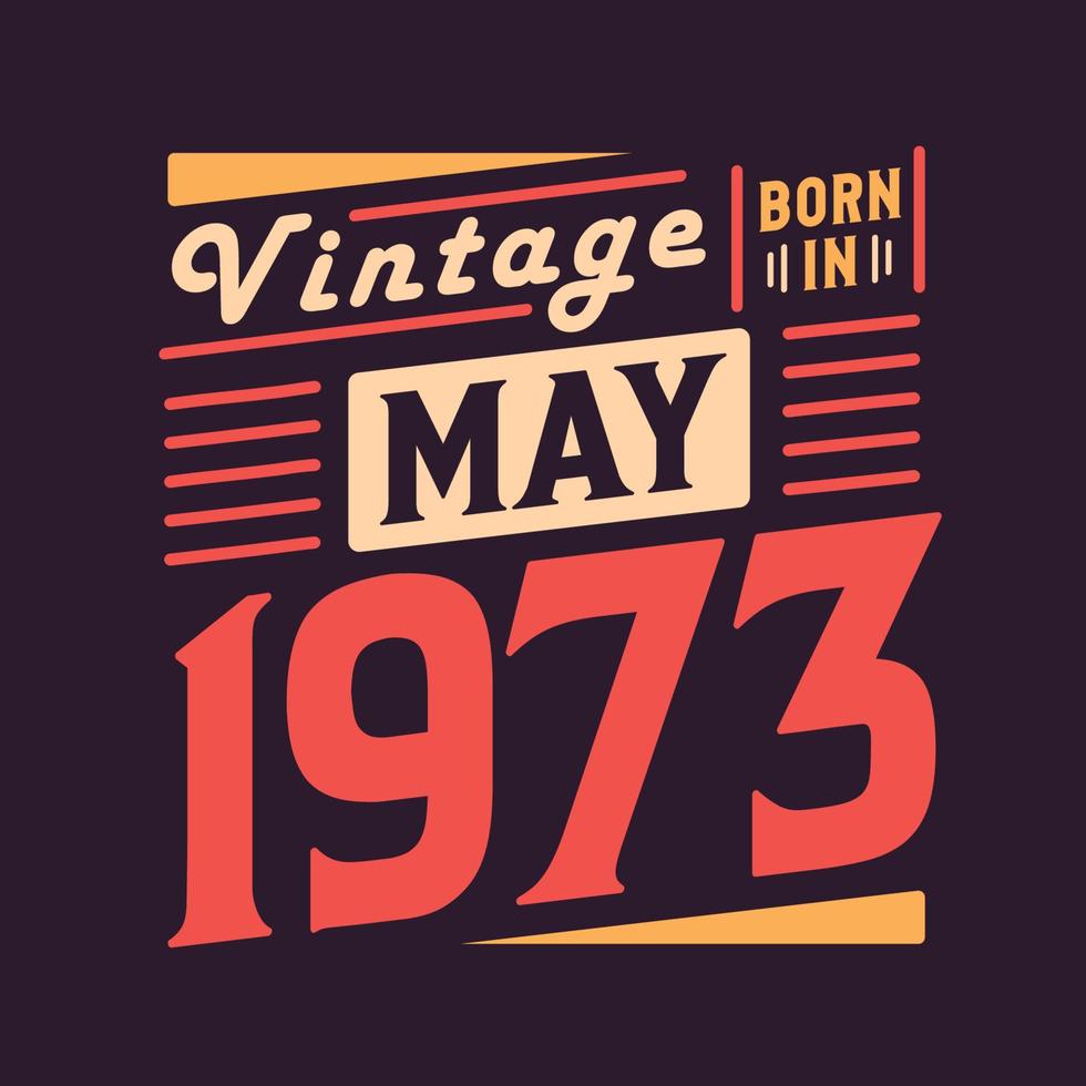 Vintage born in May 1973. Born in May 1973 Retro Vintage Birthday vector