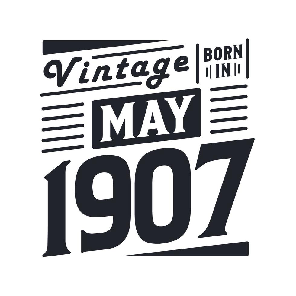 Vintage born in May 1907. Born in May 1907 Retro Vintage Birthday vector