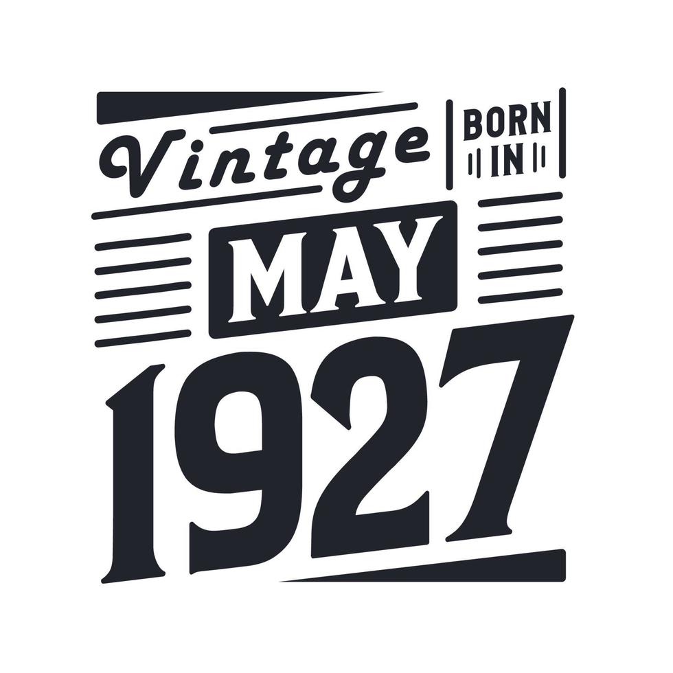 Vintage born in May 1927. Born in May 1927 Retro Vintage Birthday vector