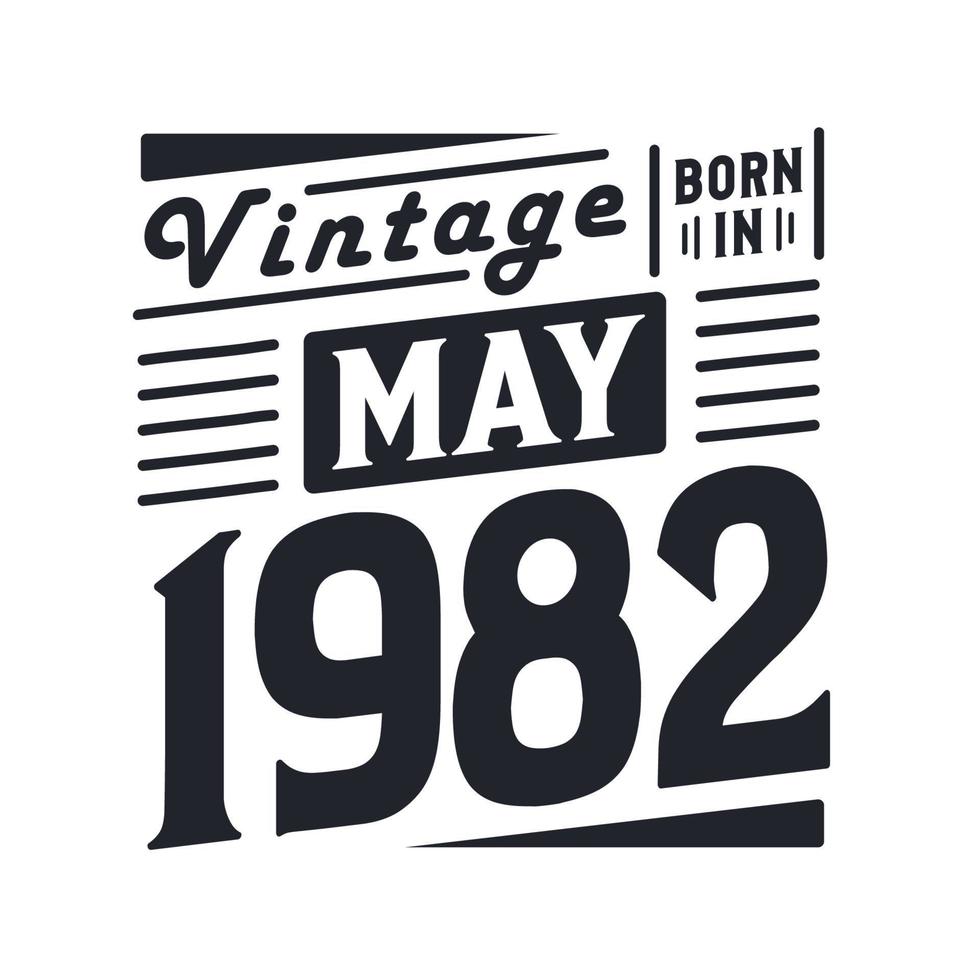 Vintage born in May 1982. Born in May 1982 Retro Vintage Birthday vector